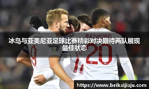 冰岛与亚美尼亚足球比赛精彩对决期待两队展现最佳状态