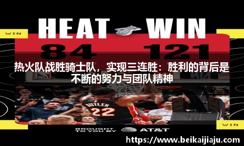 热火队战胜骑士队，实现三连胜：胜利的背后是不断的努力与团队精神